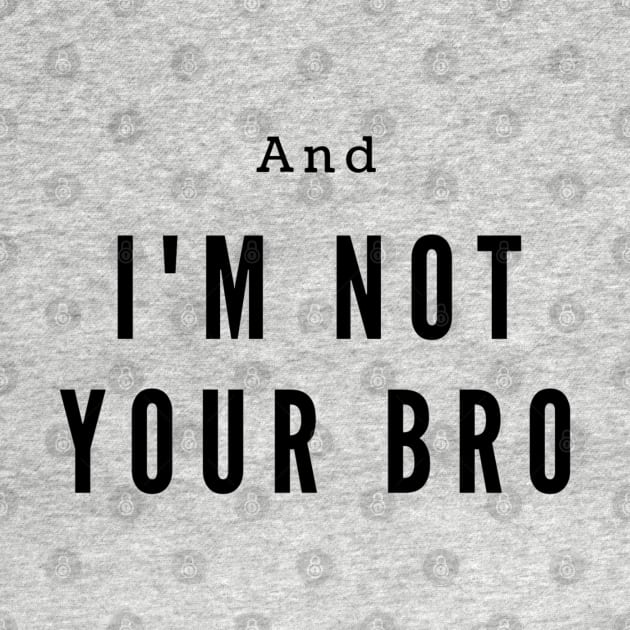 I'm not your bro by kamy1